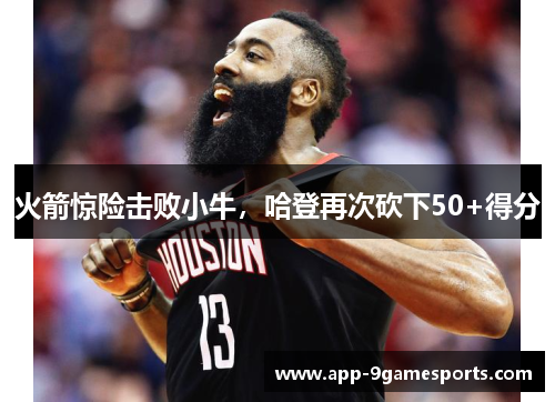 火箭惊险击败小牛，哈登再次砍下50+得分