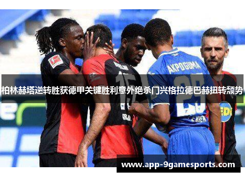 柏林赫塔逆转胜获德甲关键胜利意外绝杀门兴格拉德巴赫扭转颓势