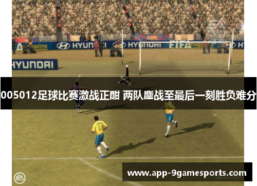 005012足球比赛激战正酣 两队鏖战至最后一刻胜负难分