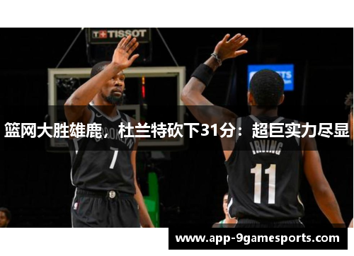 篮网大胜雄鹿，杜兰特砍下31分：超巨实力尽显