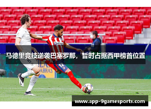 马德里竞技逆袭巴塞罗那，暂时占据西甲榜首位置