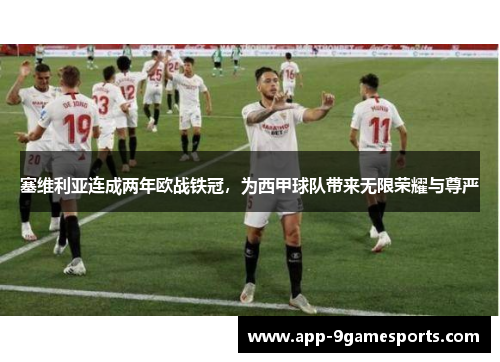 塞维利亚连成两年欧战铁冠，为西甲球队带来无限荣耀与尊严